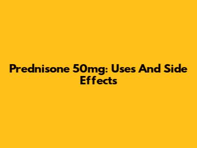 Prednisone 50mg: Uses And Side Effects