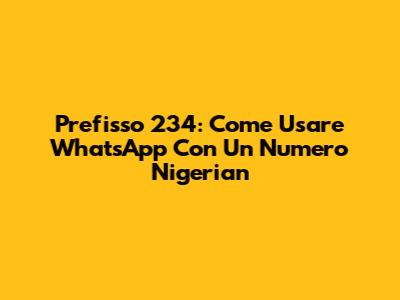Prefisso 234: Come Usare WhatsApp Con Un Numero Nigerian