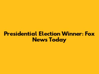 Presidential Election Winner: Fox News Today