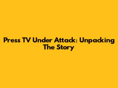 Press TV Under Attack: Unpacking The Story