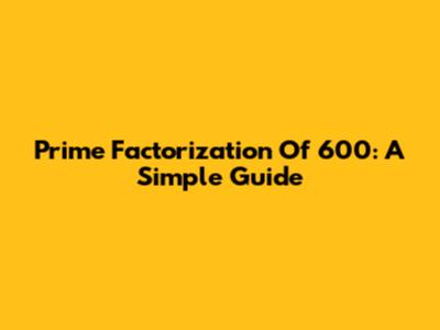 Prime Factorization Of 600: A Simple Guide