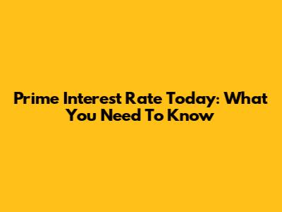 Prime Interest Rate Today: What You Need To Know