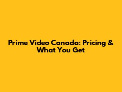 Prime Video Canada: Pricing & What You Get