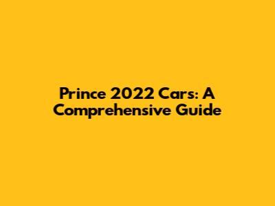 Prince 2022 Cars: A Comprehensive Guide