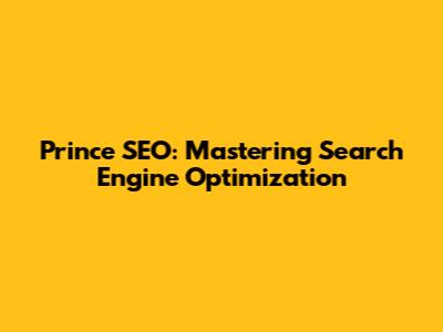 Prince SEO: Mastering Search Engine Optimization