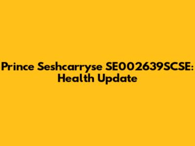 Prince Seshcarryse SE002639SCSE: Health Update