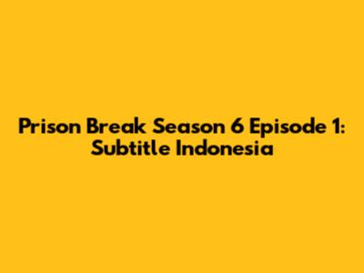 Prison Break Season 6 Episode 1: Subtitle Indonesia