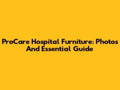ProCare Hospital Furniture: Photos And Essential Guide