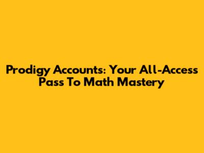 Prodigy Accounts: Your All-Access Pass To Math Mastery