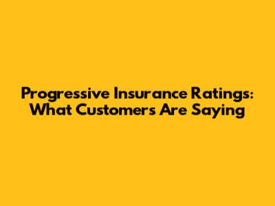 Progressive Insurance Ratings: What Customers Are Saying