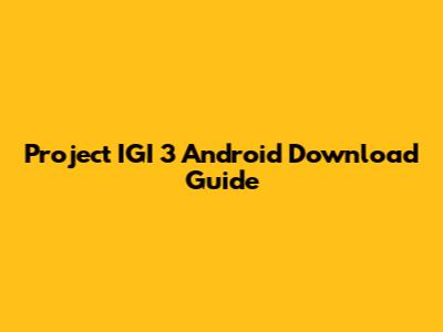 Project IGI 3 Android Download Guide