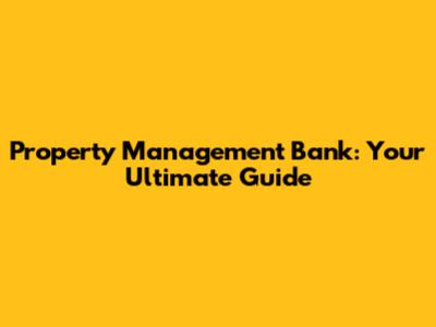 Property Management Bank: Your Ultimate Guide