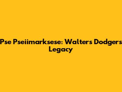 Pse Pseiimarksese: Walters' Dodgers Legacy