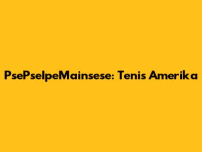 PsePseIpeMainsese: Tenis Amerika