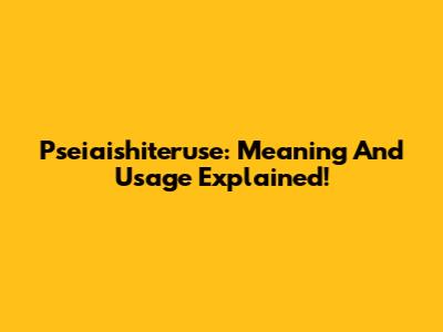 Pseiaishiteruse: Meaning And Usage Explained!