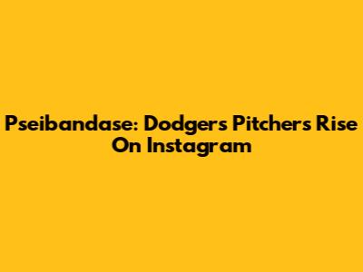 Pseibandase: Dodgers Pitcher's Rise On Instagram