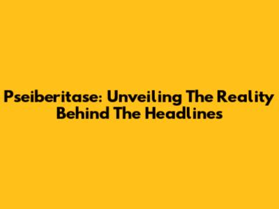 Pseiberitase: Unveiling The Reality Behind The Headlines