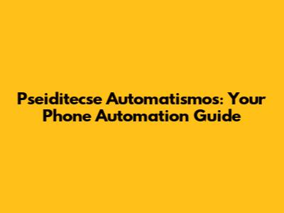 Pseiditecse Automatismos: Your Phone Automation Guide