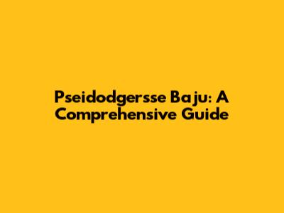 Pseidodgersse Baju: A Comprehensive Guide