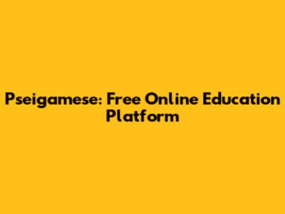 Pseigamese: Free Online Education Platform