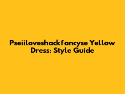 Pseiiloveshackfancyse Yellow Dress: Style Guide
