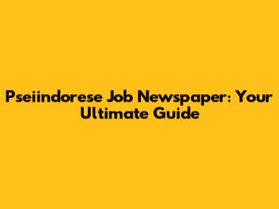 Pseiindorese Job Newspaper: Your Ultimate Guide