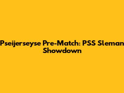 Pseijerseyse Pre-Match: PSS Sleman Showdown