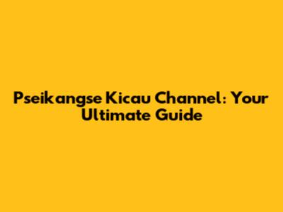Pseikangse Kicau Channel: Your Ultimate Guide