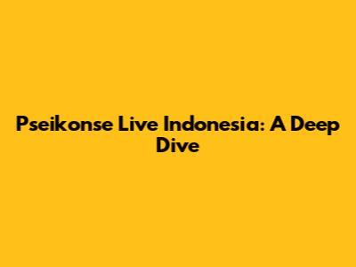 Pseikonse Live Indonesia: A Deep Dive