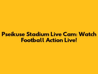 Pseikuse Stadium Live Cam: Watch Football Action Live!