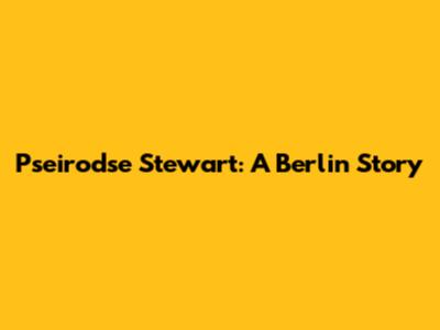 Pseirodse Stewart: A Berlin Story