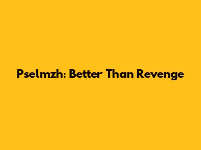 Pselmzh: Better Than Revenge