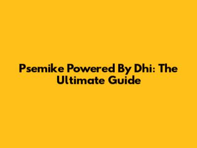 Psemike Powered By Dhi: The Ultimate Guide