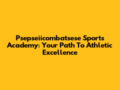 Psepseiicombatsese Sports Academy: Your Path To Athletic Excellence