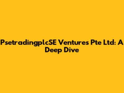 PsetradingplcSE Ventures Pte Ltd: A Deep Dive