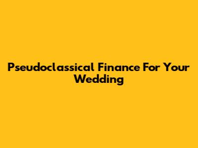 Pseudoclassical Finance For Your Wedding