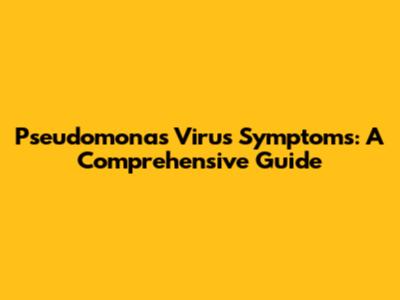 Pseudomonas Virus Symptoms: A Comprehensive Guide