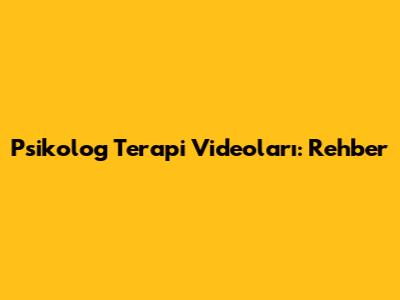 Psikolog Terapi Videoları: Rehber