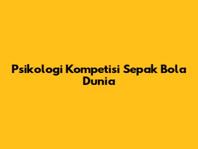 Psikologi Kompetisi Sepak Bola Dunia