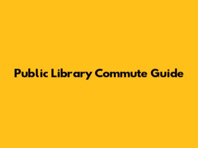 Public Library Commute Guide