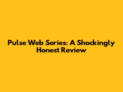 Pulse Web Series: A Shockingly Honest Review