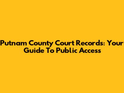 Putnam County Court Records: Your Guide To Public Access