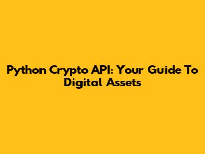 Python Crypto API: Your Guide To Digital Assets