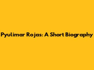 Pyulimar Rojas: A Short Biography