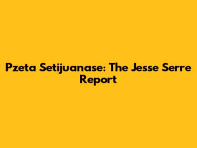 Pzeta Setijuanase: The Jesse Serre Report