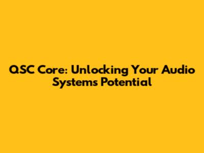 QSC Core: Unlocking Your Audio System's Potential