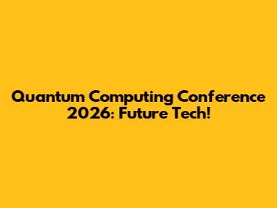 Quantum Computing Conference 2026: Future Tech!