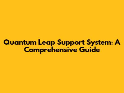 Quantum Leap Support System: A Comprehensive Guide