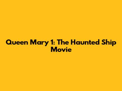 Queen Mary 1: The Haunted Ship Movie