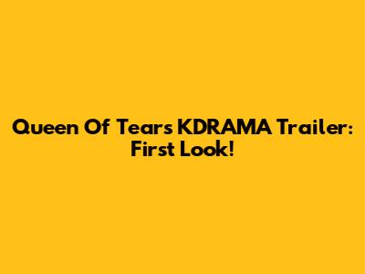 Queen Of Tears KDRAMA Trailer: First Look!
